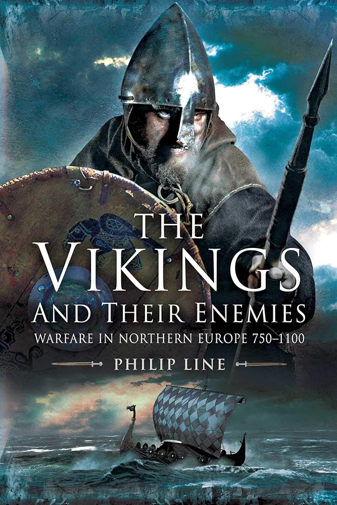 The Vikings and Their Enemies: Warfare in Northern Europe, 750-1100 Philip Line