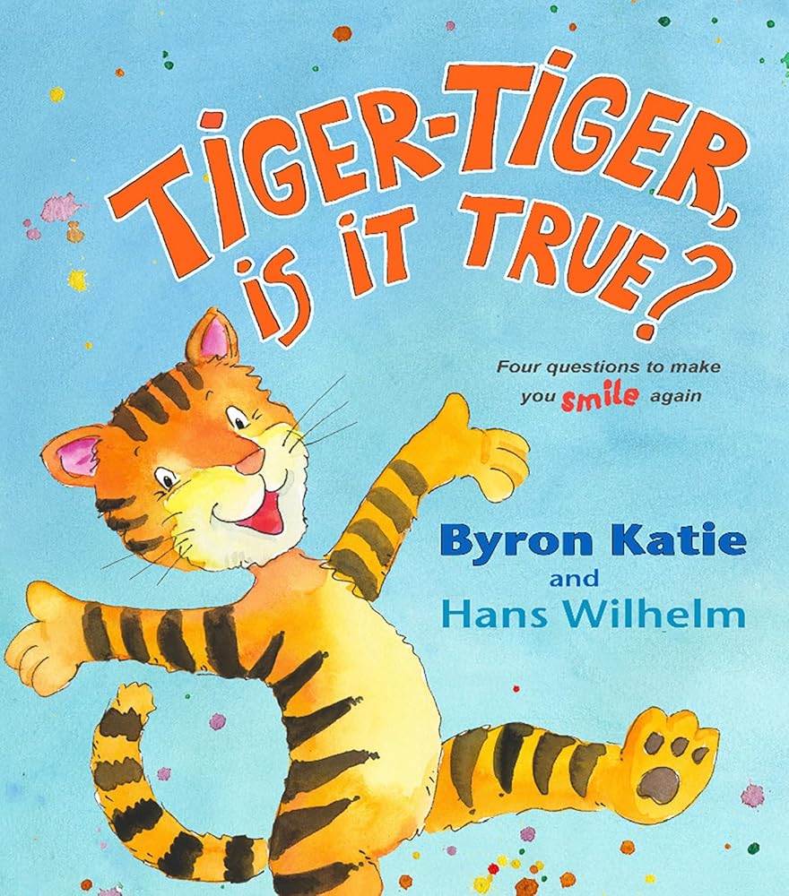Tiger-Tiger, Is It True? Byron Katie, Hans Wilhelm