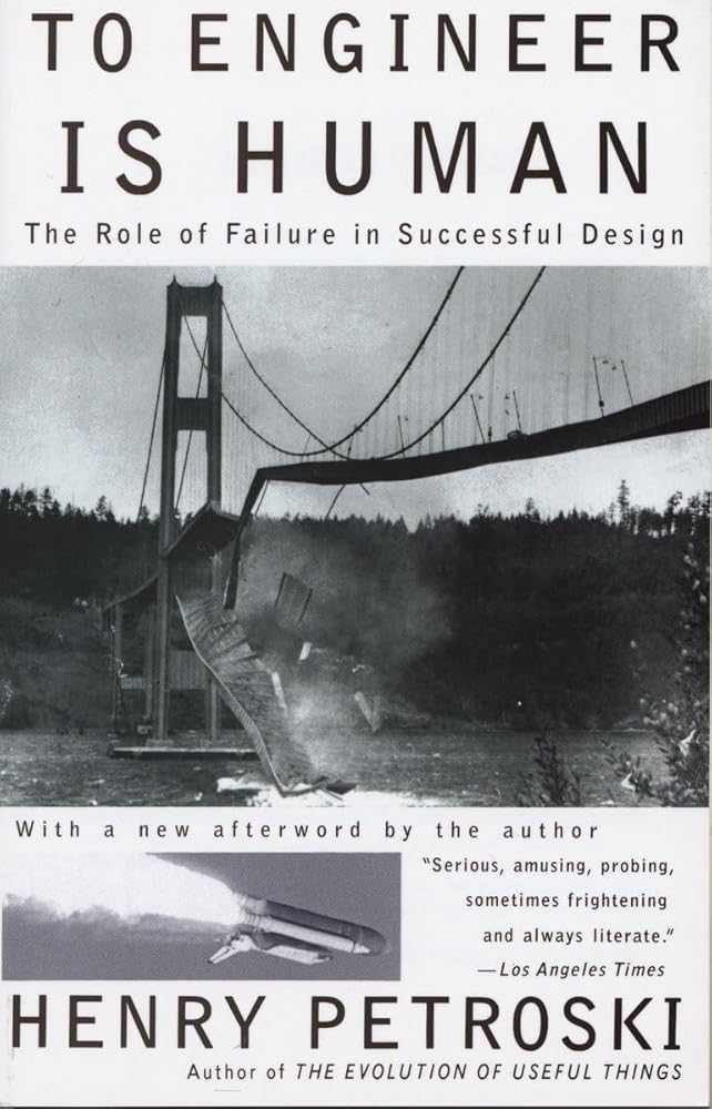 To Engineer Is Human: The Role of Failure in Successful Design Henry Petroski