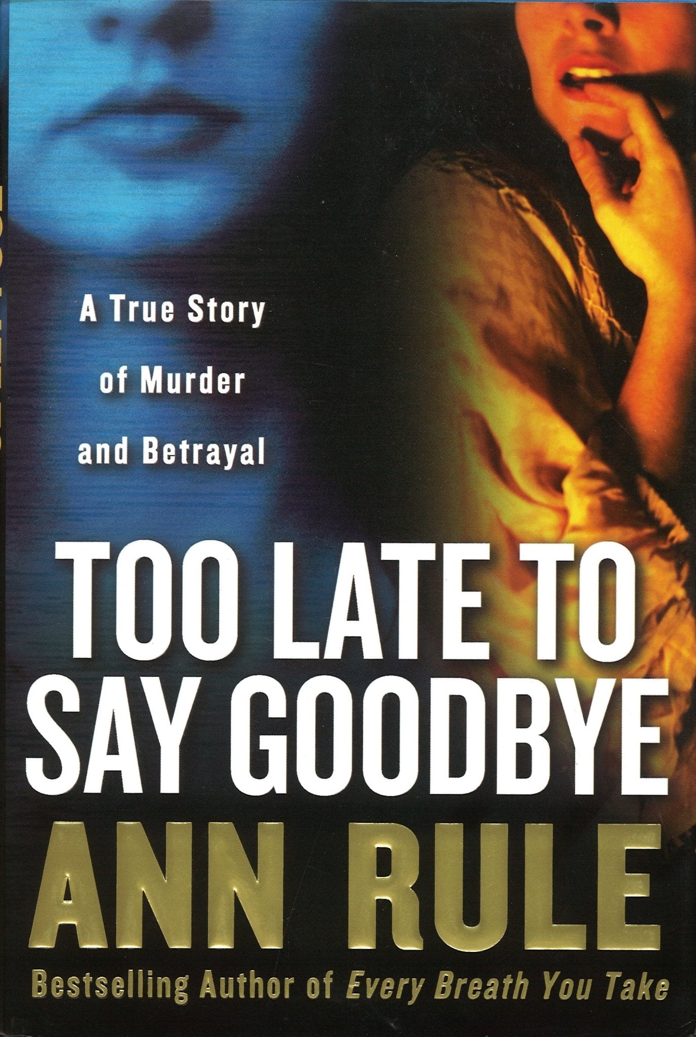 Too Late to Say Goodbye: A True Story of Murder and Betrayal Ann Rule