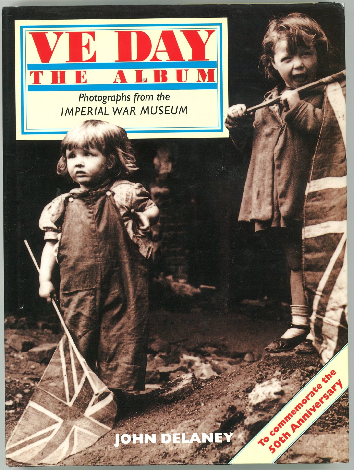 VE Day - The Album : Photographs from the Imperial War Museum John Delaney