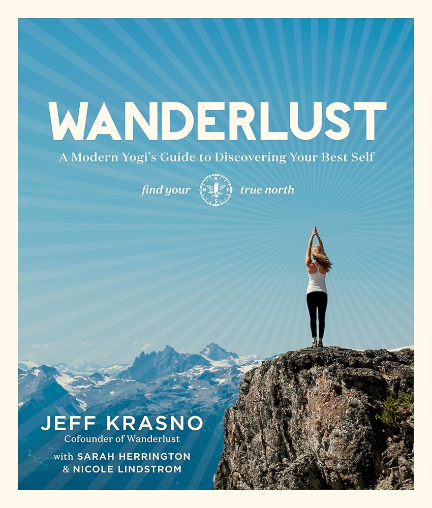 Wanderlust: A Modern Yogi's Guide to Discovering Your Best Self Jeff Krasno, Sarah Herrington, Nicole Lindstrom