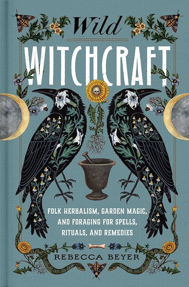 Wild Witchcraft: FolK Herbalism, Garden Magic, and Foraging For Spells, Rituals, and Remedies - The Bookstore