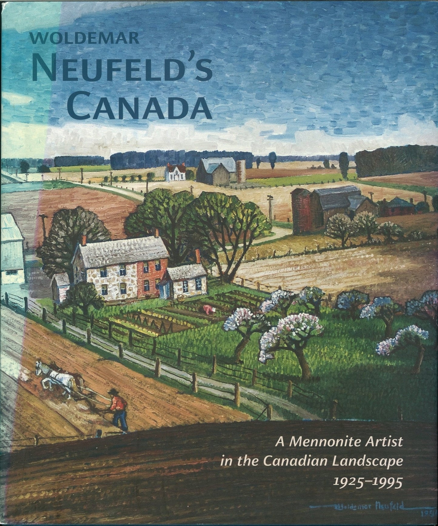 Woldemar Neufeld’s Canada: A Mennonite Artist in the Canadian Landscape 1925-1995 (Signed) Laurence Neufeld, Monica McKillen, Hildi Froese Tiessen, Paul Gerard Tiessen