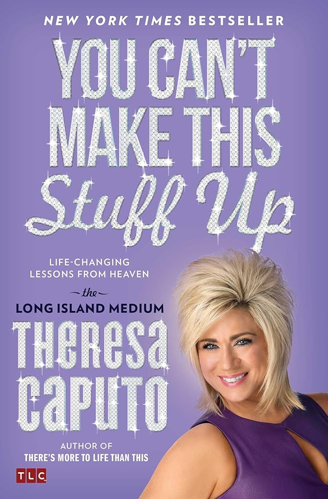 You Can't Make This Stuff Up: Life-Changing Lessons from Heaven Theresa Caputo