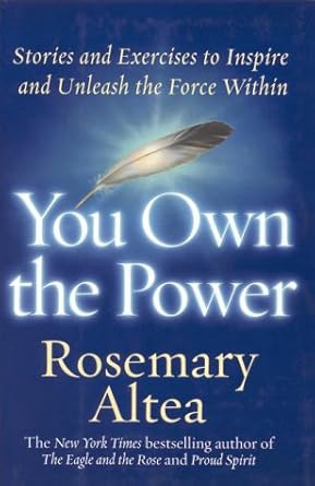 You Own the Power: Stories And Exercises To Inspire And Unleash The Force Within Rosemary Altea