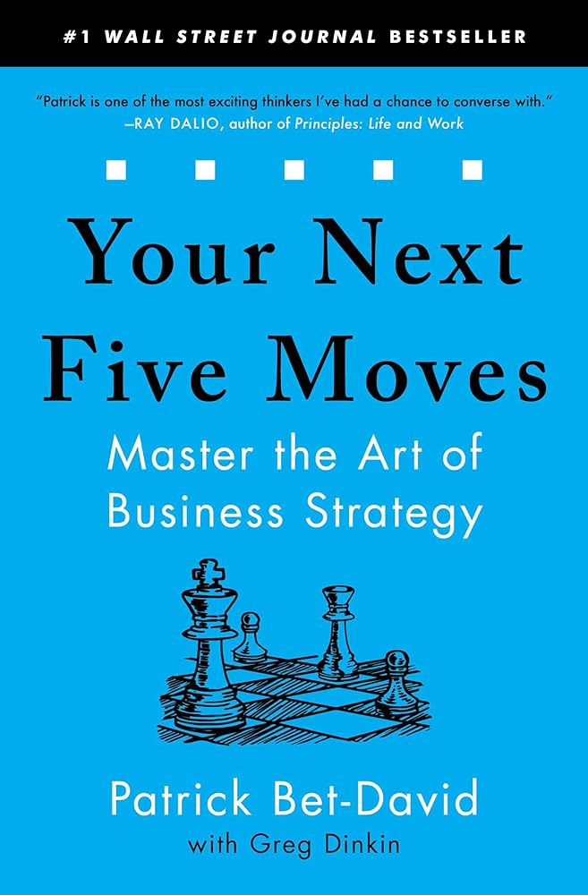 Your Next Five Moves: Master the Art of Business Strategy Patrick Bet-David, Greg Dinkin