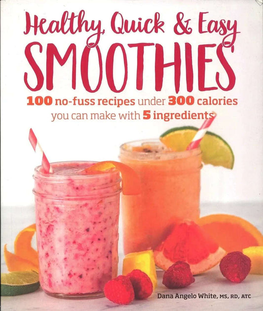 Healthy Quick & Easy Smoothies by Dana Angelo White