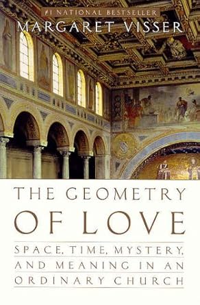 The Geometry of Love: Space, Time, Mystery, and Meaning in an Ordinary Church Margaret Visser