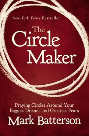 The Circle Maker: Praying Circles Around Your Biggest Dreams and Greatest Fears cover image
