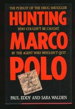 Hunting Marco Polo: The Pursuit of the Drug Smuggler Who Couldn't Be Caught by the Agent Who Wouldn't Quit Paul Eddy, Sara Walden