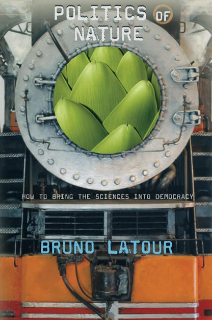 Politics of Nature: How to Bring the Sciences into Democracy Bruno Latour