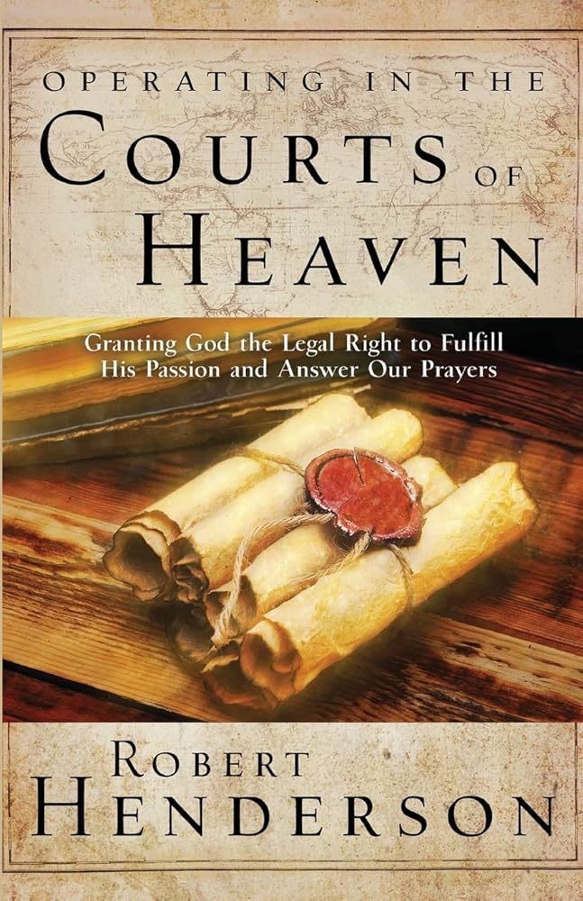 Operating in the Courts of Heaven: Granting God the Legal Rights to Fulfill His Passion and Answer Our Prayers cover image