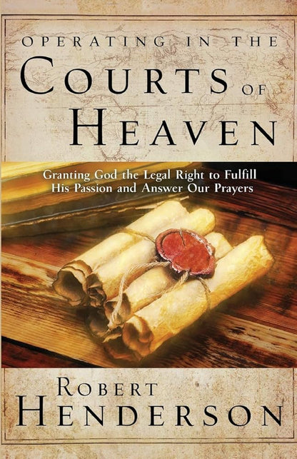 Operating in the Courts of Heaven: Granting God the Legal Rights to Fulfill His Passion and Answer Our Prayers cover image