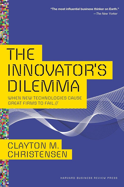The Innovator's Dilemma: When New Technologies Cause Great Firms to Fail (Management of Innovation and Change) cover image