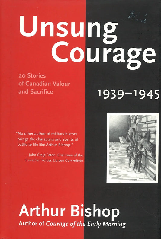 Unsung Courage : 20 Stories of Canadian Valour and Sacrifice by Arthur Bishop