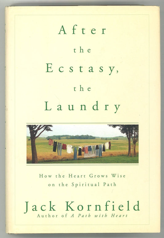 After the Ecstasy, the Laundry: How the Heart Grows Wise on the Spiritual Path Jack Kornfield
