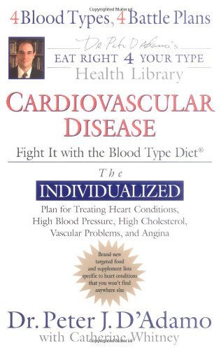 Cardiovascular Disease: Fight it with the Blood Type Diet ® Dr. Peter J. D'Adamo, Catherine Whitney