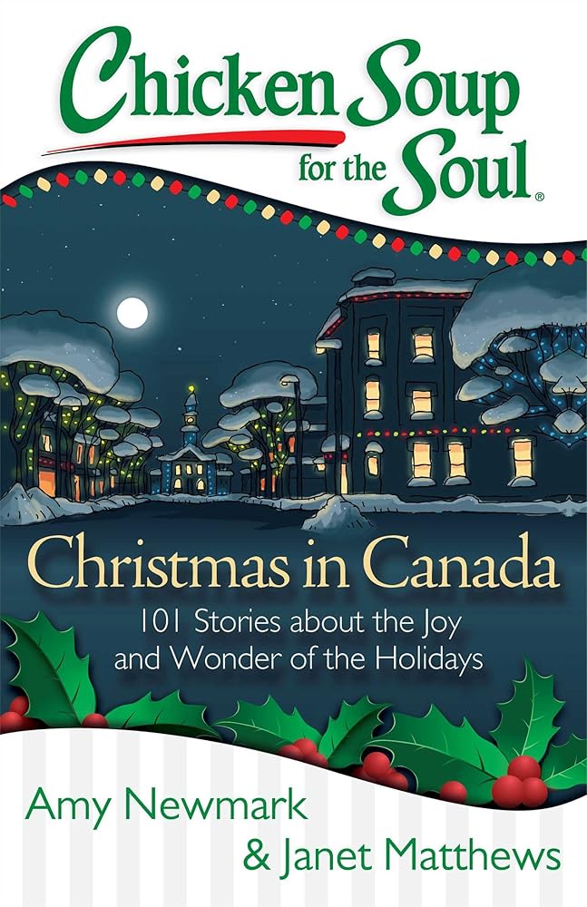 Chicken Soup for the Soul: Christmas in Canada: 101 Stories about the Joy and Wonder of the Holidays - The Bookstore