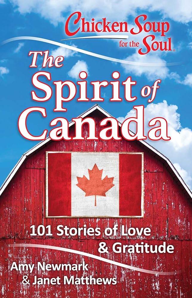 Chicken Soup for the Soul: The Spirit of Canada: 101 Stories of Love & Gratitude - The Bookstore