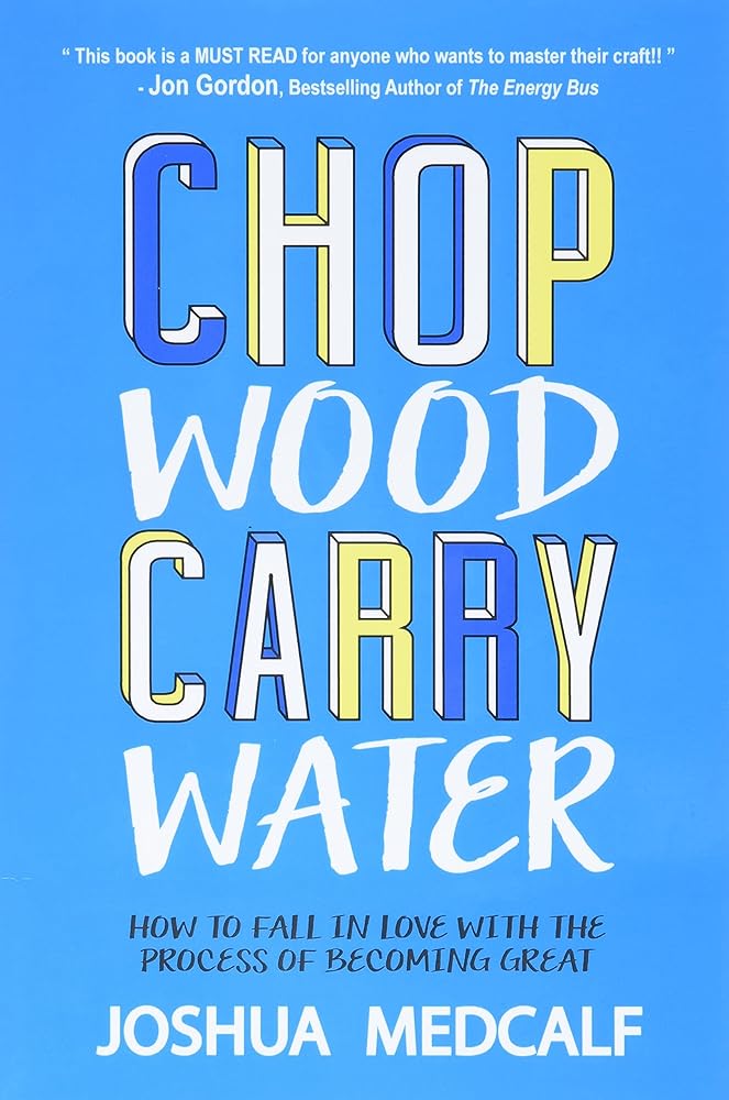 Chop Wood Carry Water: How to Fall in Love with the Process of Becoming Great - The Bookstore