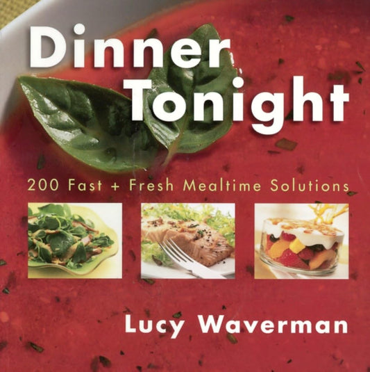 Dinner Tonight: 200 Fast And Fresh Mealtime Solutions Lucy Waverman
