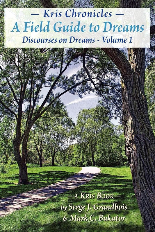 Discourses on Dreams - Volume 1 (Kris Chronicles: Field Guide to Dreams Mark C. Bukator, Serge J. Grandbois