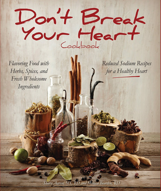 Don't Break Your Heart Cookbook: Reduced Sodium Recipes for a Healthy Heart Shara Aaron M.S. R.D., Monica Bearden RD