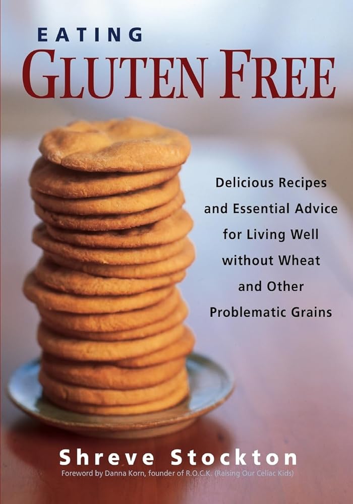 Eating Gluten Free: Delicious Recipes and Essential Advice for Living Well Without Wheat and Other Problematic Grains - The Bookstore