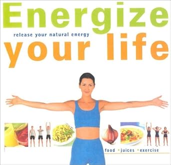 Energize Your Life: Release Your Natural Energy. Food * Juices * Exercise - The Bookstore