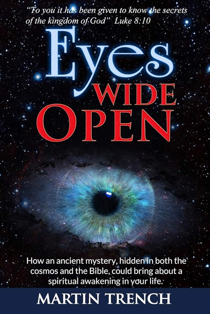 Eyes Wide Open: How an ancient mystery, hidden in both the cosmos and the Bible, could bring about a spiritual awakening in..