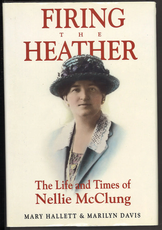 Firing The Heather. The Life And Times Of Nellie McClung
