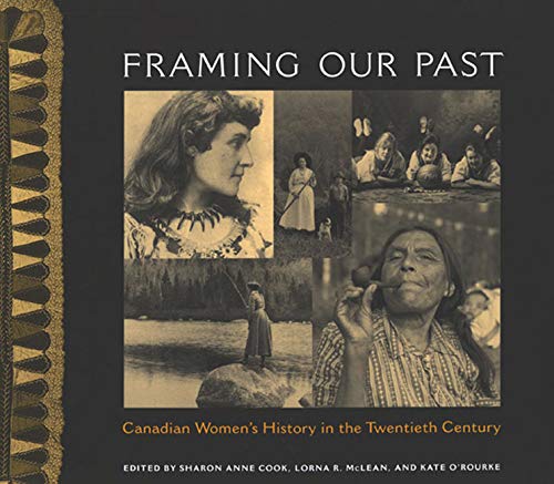 Framing Our Past: Canadian Women's History in the Twentieth Century Sharon Anne Cook, Lorna R. McLean, Kate O'Rourke