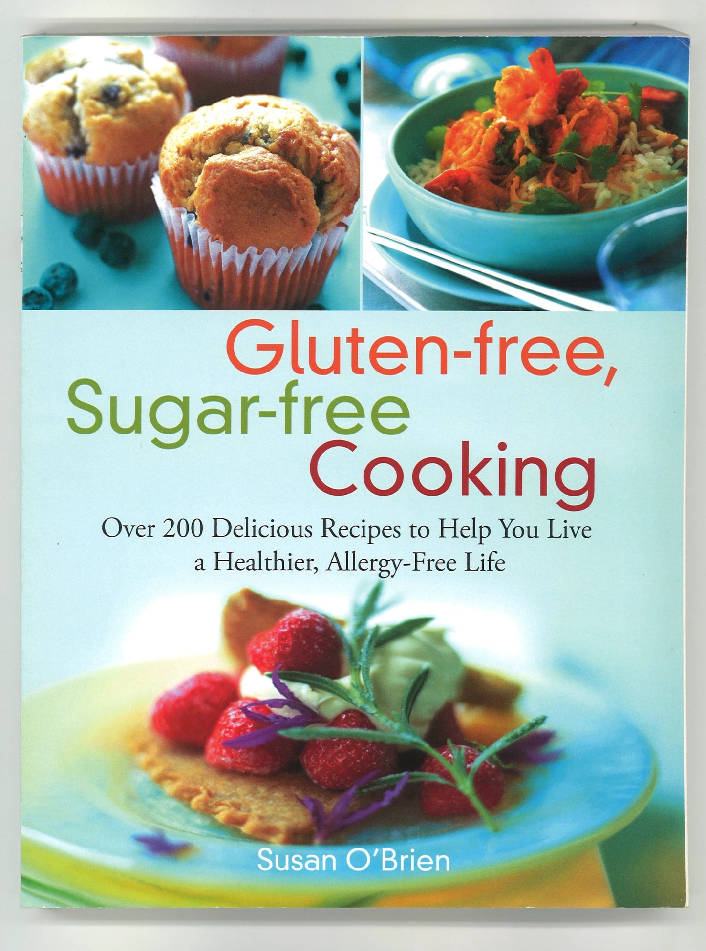 Gluten - free, Sugar - free Cooking: Over 200 Delicious Recipes to Help You Live a Healthier, Allergy - Free Life - The Bookstore