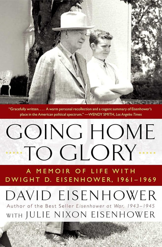 Going Home To Glory: A Memoir of Life With Dwight D. Eisenhower, 1961-1969 David Eisenhower, Julie Nixon Eisenhower