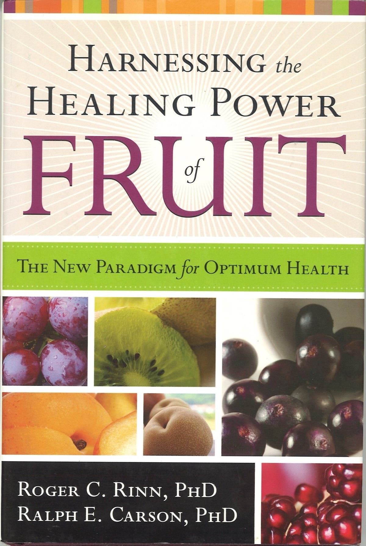 Harnessing the Healing Power of Fruit Roger C. Rinn PhD, Roger E. Carson PhD