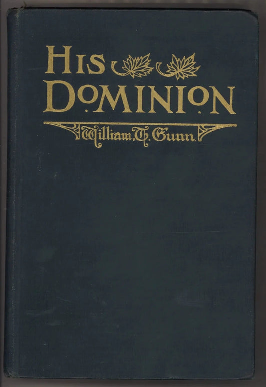His Dominion by William T. Gunn | 1917 Canadian Hardcover | Original Fold-Out Map - The Bookstore
