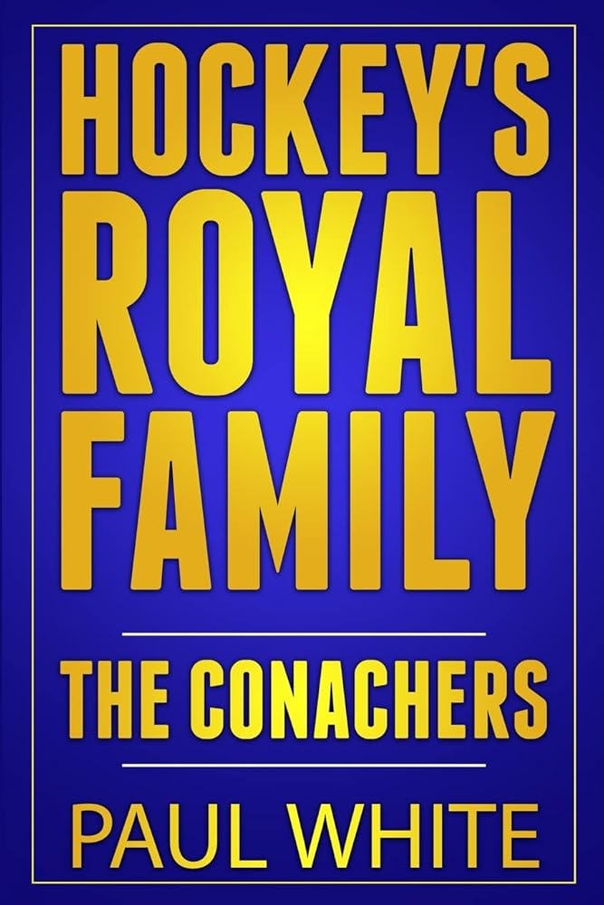 Hockey's Royal Family: The Conachers (Signed) Paul White