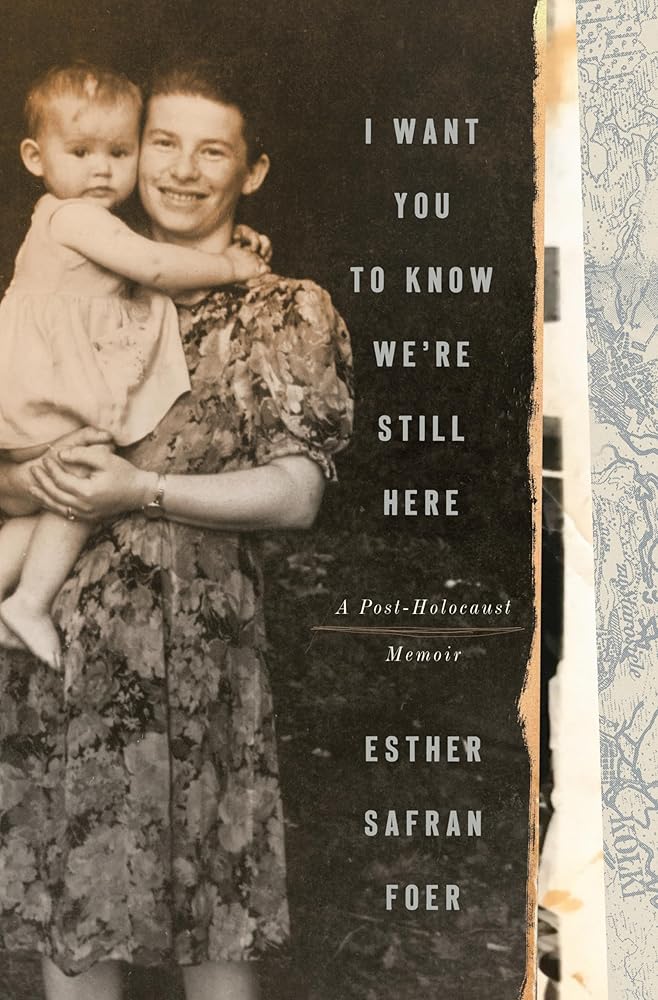I Want You to Know We're Still Here: A Post-Holocaust Memoir Esther Safran Foer