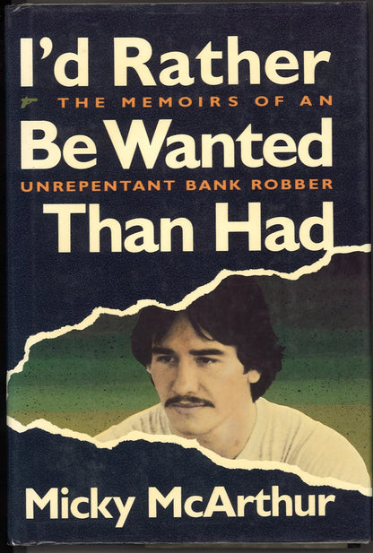 I'd Rather Be Wanted Than Had: The Memoirs of an Unrepentant Bank Robber - The Bookstore