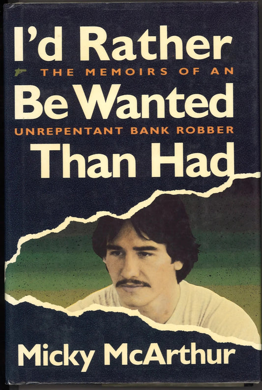 I'd Rather Be Wanted Than Had: The Memoirs of an Unrepentant Bank Robber - The Bookstore
