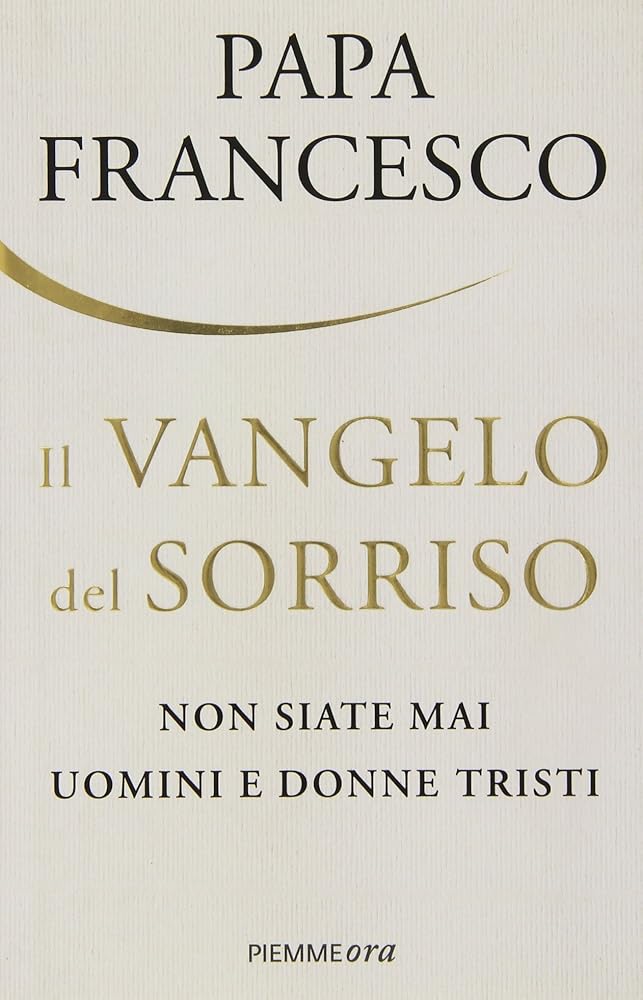 Il Vangelo del sorriso. Non siate mai uomini e donne tristi Papa Francesco (Pope Francis)