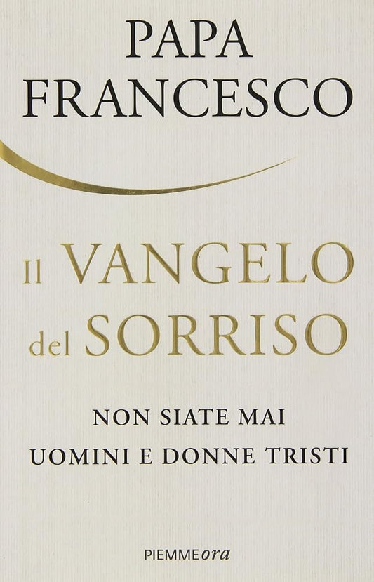 Il Vangelo del sorriso. Non siate mai uomini e donne tristi Papa Francesco (Pope Francis)