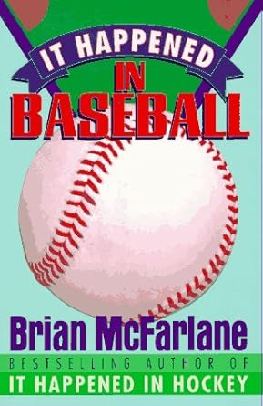 It Happened in Baseball: Amazing Tales from the Fields of Dreams Brian McFarlane