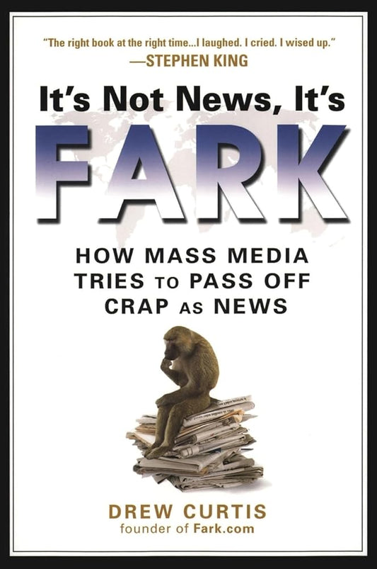 It's Not News, It's Fark: How Mass Media Tries to Pass Off Crap As News - The Bookstore