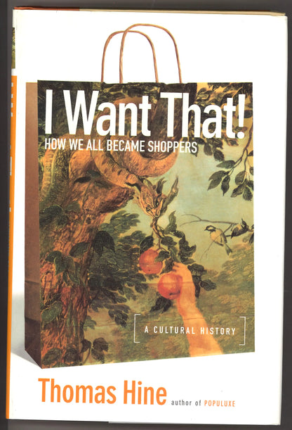 I Want That!: How We All Became Shoppers (A Cultural History)