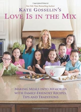 Kate Gosselin's Love Is in the Mix: Making Meals into Memories With Family-Friendly Recipes, Tips and Traditions Kate Gosselin