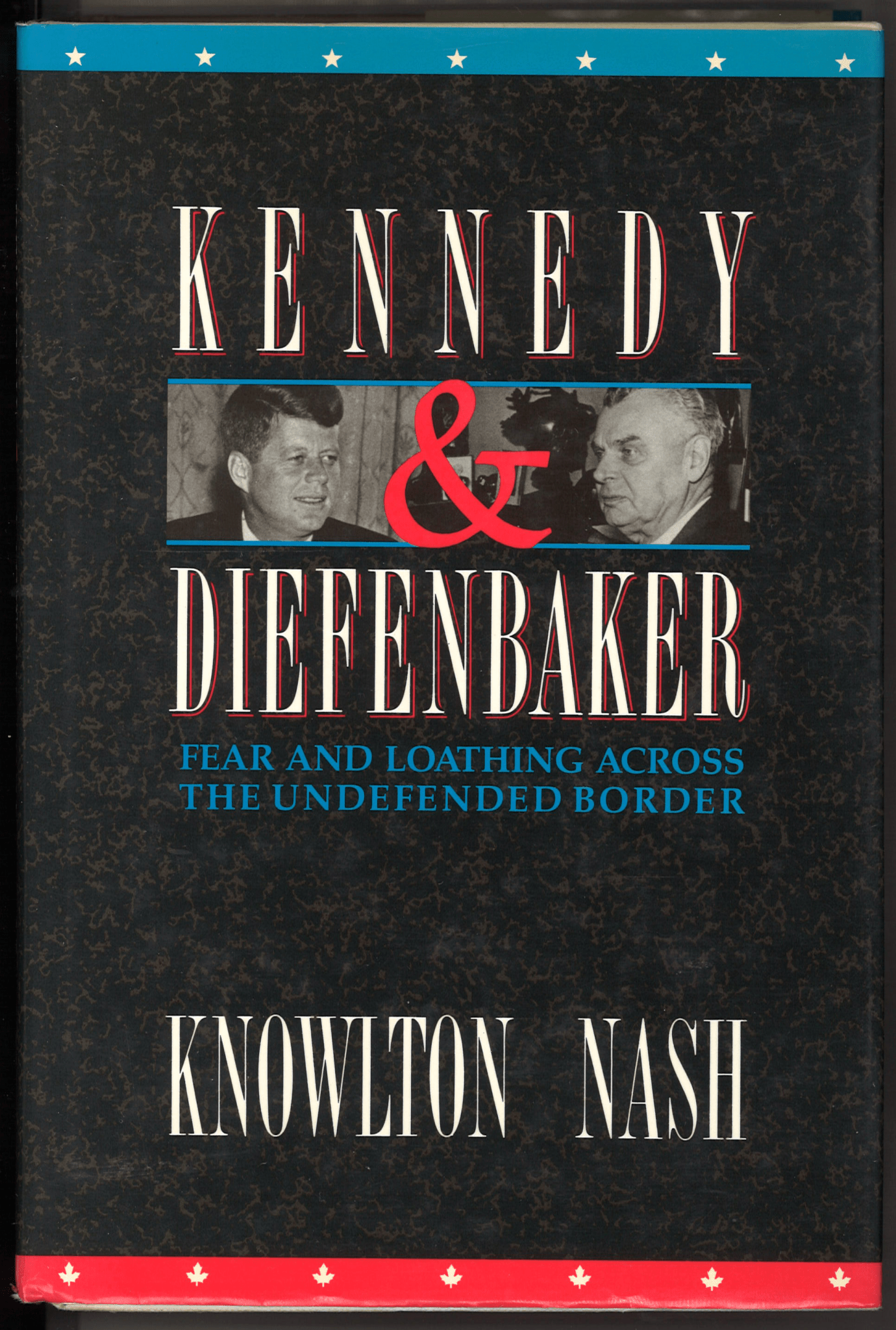 Kennedy and Diefenbaker: Fear and Loathing Across the Undefended Border - The Bookstore