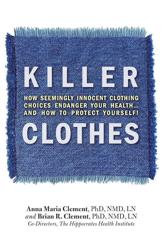 Killer Clothes: How Seemingly Innocent Clothing Choices Endanger Your Health...And How To Protect Yourself! - The Bookstore