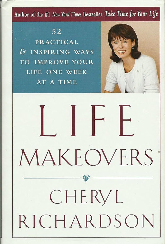 Life Makeovers: 52 Practical & Inspiring Ways To Improve Your Life One Week At A Time - The Bookstore